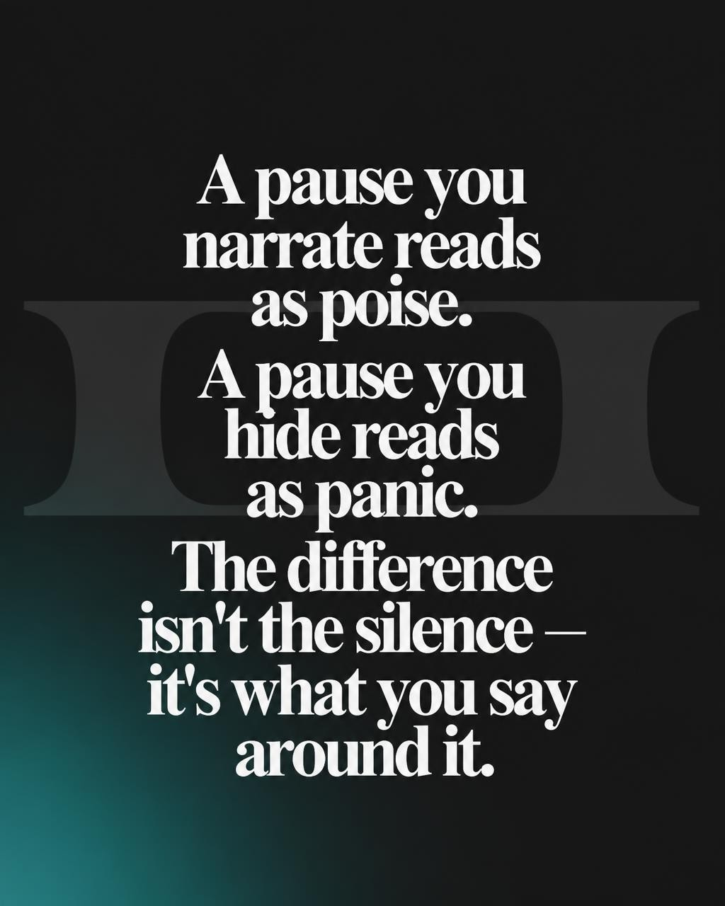 A pause you narrate reads as poise; a pause you hide reads as panic