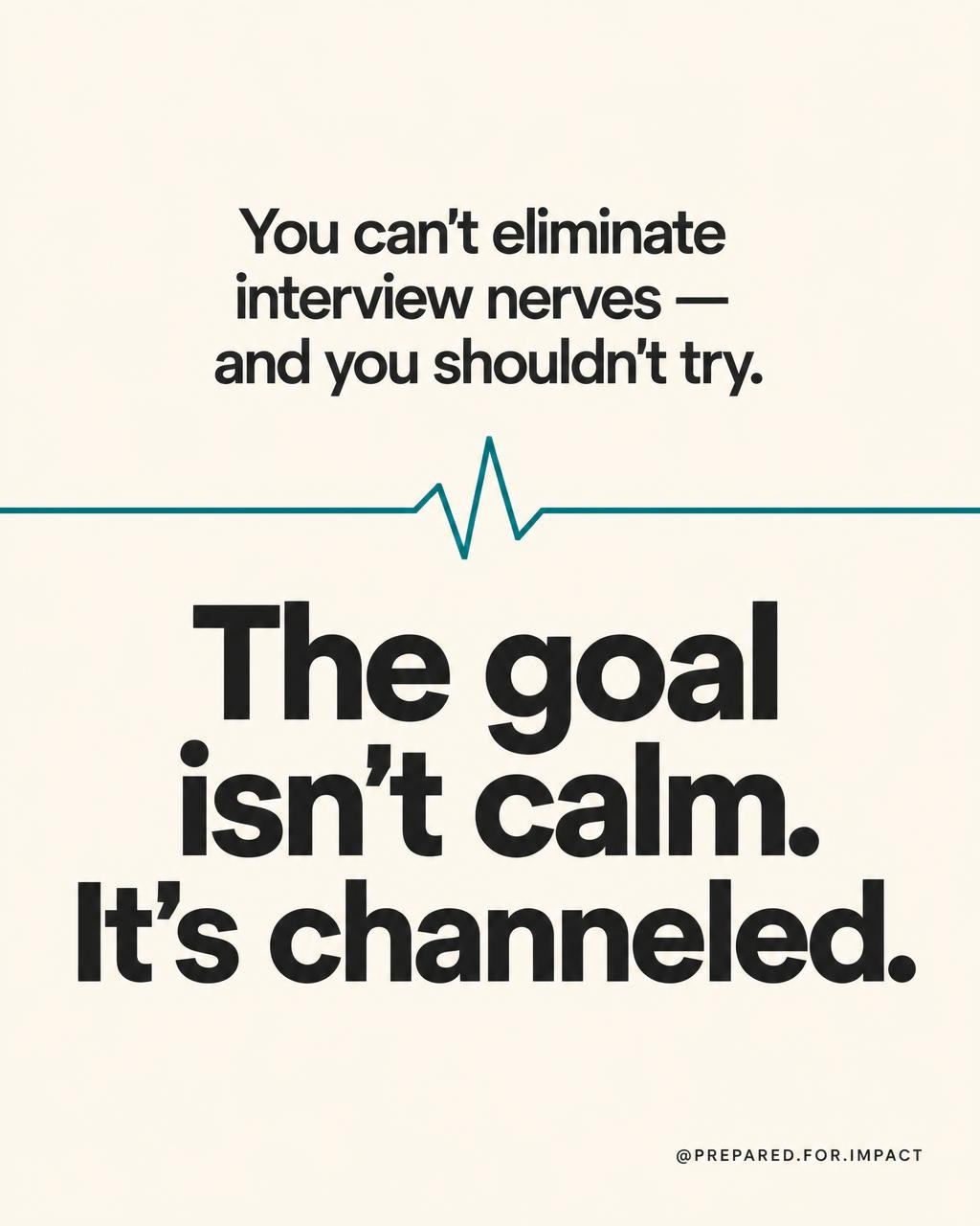 You cannot eliminate interview nerves; the goal is not calm, it is channeled